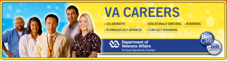 Department of Veterans Affairs, an Equal Opportunity Employer. VA careers are collaborative, technologically advanced, educationally enriching, clinically demanding, and rewarding. The Best Care. The Best Careers.
